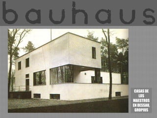 CASAS DE
    LOS
MAESTROS
EN DESSAU,
 GROPIUS
 