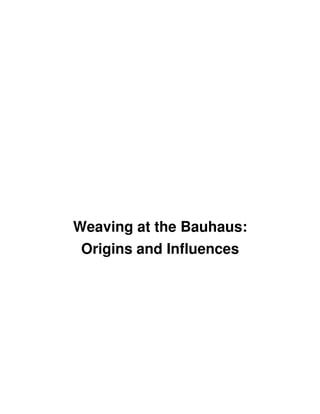 Weaving at the Bauhaus: 
Origins and Influences
 