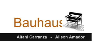 Bauhaus
Aitani Carranza - Alison Amador

 
