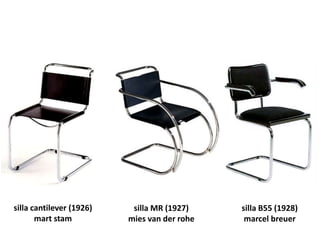 silla cantilever (1926)
mart stam
silla B55 (1928)
marcel breuer
silla MR (1927)
mies van der rohe
 