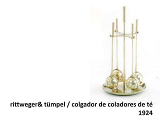 rittweger& tümpel / colgador de coladores de té
1924
 