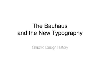 The Bauhaus 
and the New Typography 
Graphic Design History 
 