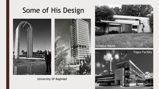 Some of His Design
Fagus Factory
Gropius House
University Of Baghdad
 