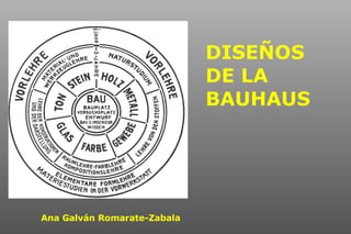 DISEÑOS  DE LA BAUHAUS Ana Galván Romarate-Zabala 