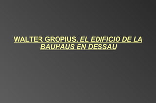 WALTER GROPIUS.  EL EDIFICIO DE LA BAUHAUS EN DESSAU 