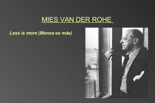MIES VAN DER ROHE   Less is more (Menos es más) 