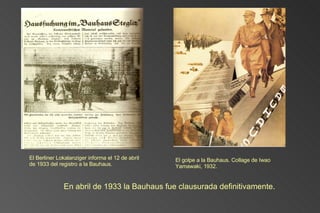 En abril de 1933 la Bauhaus fue clausurada definitivamente. El Berliner Lokalanziger informa el 12 de abril de 1933 del registro a la Bauhaus. El golpe a la Bauhaus. Collage de Iwao Yamawaki, 1932. 