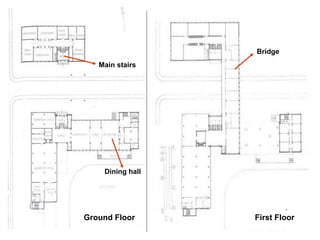 Ground Floor First Floor
Bridge
Main stairs
Dining hall
 