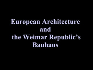 European Architecture and  the Weimar Republic’s Bauhaus 