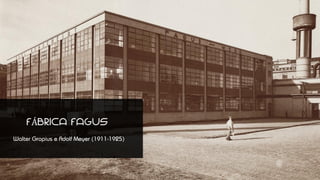 FÁBRICA FAGUS
Walter Gropius e Adolf Meyer (1911-1925)
 