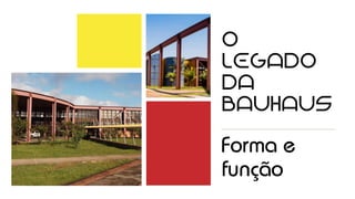 O
LEGADO
DA
BAUHAUS
Forma e
função
 