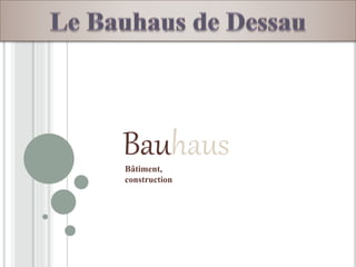 BauhausBâtiment,
construction
 