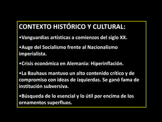 Ubicación GeográficaSurgió en Alemania con Walter Gropius "La Escuela Bauhaus" se asentó en tres ciudades:1919 – 1925: Weimar1925 – 1932: Dessau1932 – 1934: Berlín