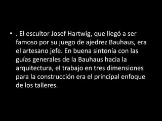 Bauhaus-ProfesoresTodos de distintas profesiones: PintoresEscultoresArquitectosUrbanistasTipógrafosGrabadoresTejedoresArtesanos
