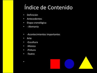 Índice de Contenido DefiniciónAntecedentes Etapa cronológica - Alemania -Acontecimientos ImportantesArte-Escultura-Música-Pintura -Teatro