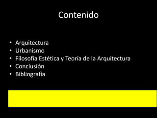 Contenido Arquitectura UrbanismoFilosofía Estética y Teoría de la ArquitecturaConclusión Bibliografía