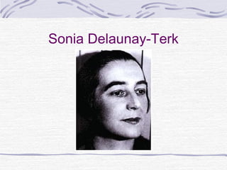 Sonia Delaunay-Terk
 