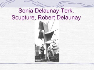 Sonia Delaunay-Terk,
Scupture, Robert Delaunay
 