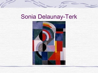 Sonia Delaunay-Terk
 