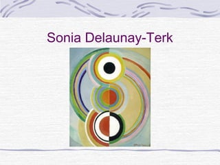 Sonia Delaunay-Terk
 