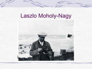 Laszlo Moholy-Nagy
 