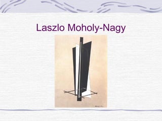 Laszlo Moholy-Nagy
 