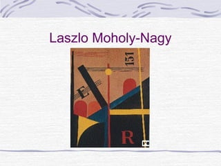 Laszlo Moholy-Nagy
 