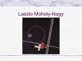 Laszlo Moholy-Nagy
 