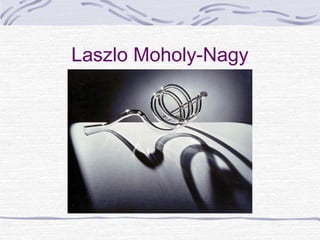 Laszlo Moholy-Nagy
 