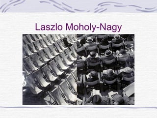 Laszlo Moholy-Nagy
 