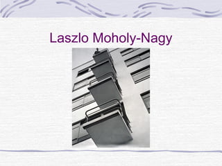 Laszlo Moholy-Nagy
 