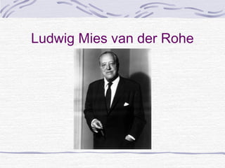 Ludwig Mies van der Rohe
 