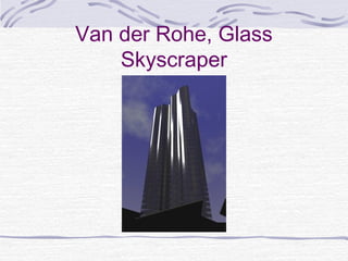 Van der Rohe, Glass
    Skyscraper
 