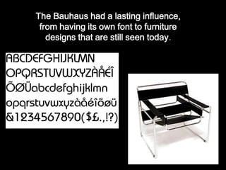 The Bauhaus had a lasting influence, from having its own font to furniture designs that are still seen today.