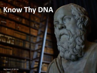 Know Thy DNA
Bar Harel, CC BY-SA
 