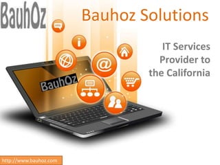 Bauhoz Solutions 
IT Services 
Provider to 
the California 
http://www.bauhoz.com 
 