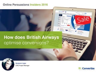 Online Persuasions Insiders 2016
How does British Airways
optimise conversions?
Benjamin Ligier
CRO Project Manager
 