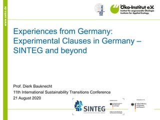 www.oeko.de
Experiences from Germany:
Experimental Clauses in Germany –
SINTEG and beyond
Prof. Dierk Bauknecht
11th International Sustainability Transitions Conference
21 August 2020
 