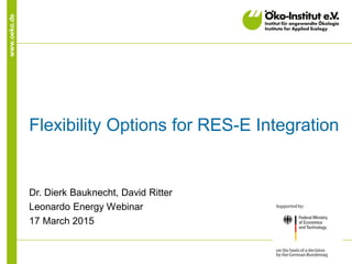 www.oeko.de
Flexibility Options for RES-E Integration
Dr. Dierk Bauknecht, David Ritter
Leonardo Energy Webinar
17 March 2015
 