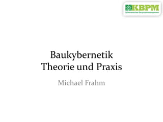 Baukybernetik
Theorie und Praxis
Michael Frahm
 