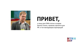 ПРИВЕТ,я пишу для СМИ статьи и создаю
бизнес-планы, провожу тренинги для
PR- и топ-менеджеров корпораций
 