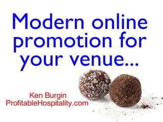 Ken Burgin ProfitableHospitality.com  Modern online promotion for your venue... 
