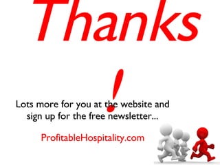 Thanks! Lots more for you at the website and  sign up for the free newsletter...  ProfitableHospitality.com   