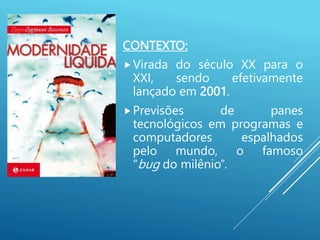 CONTEXTO:
Virada do século XX para o
XXI, sendo efetivamente
lançado em 2001.
Previsões de panes
tecnológicos em programas e
computadores espalhados
pelo mundo, o famoso
“bug do milênio”.
 