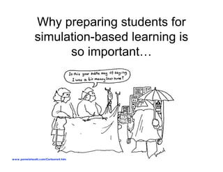 Why preparing students for
               simulation-based learning is
                     so important…




w w w .pamelaheath.com/Cartoons4.htm
 