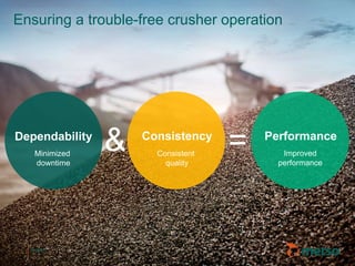 © Metso© Metso
Ensuring a trouble-free crusher operation
Dependability PerformanceConsistency
& =Minimized
downtime
Consistent
quality
Improved
performance
 