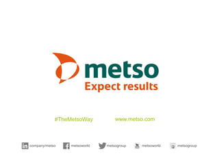 company/metso metsogroup metsoworldmetsoworld metsogroup
www.metso.com#TheMetsoWay
 