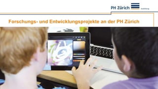 Forschungs- und Entwicklungsprojekte an der PH Zürich 
 