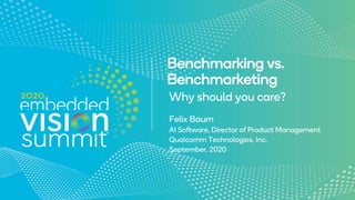 Why should you care?
Benchmarking vs.
Benchmarketing
Felix Baum
AI Software, Director of Product Management
Qualcomm Technologies, Inc.
September, 2020
 