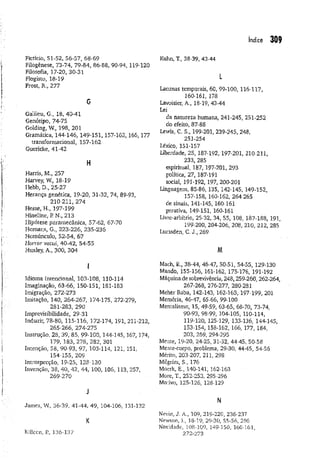 índice 309
Fictício, 51-52, 56-57, 68-69
Filogênese, 73-74, 79-84, 86-88, 90-94, 119-120
Filosofia, 17-20, 30-31
Flogisto, 18-19
Frost, R., 277
G
Galileu, G., 18, 40-41
Genótipo, 74-75
Golding, W, 198, 201
Gramática, 144-146, 149-151, 157-162, 166, 177
transformational, 157-162
Guericke, 41-42
H
Harris, M., 257
Harvey, W, 18-19
Hebb, D., 25-27
Herança genética, 19-20, 31-32, 74, 89-93,
210-211, 274
Hesse, H., 197-199
Hineline, R N., 213
Hipótese paramecânica, 57-62, 67-70
Homans, G., 223-226, 235-236
Hojmúnculo, 52-54, 67
Horror vacui, 40-42, 54-55
Huxley, A., 300, 304
Idioma intencional, 103-108, 110-114
Imaginação, 63-66, 150-151, 181-183
Imigração, 272-273
Imitação, 140, 264-267, 174-175, 272-279,
281-283, 290
Imprevisibilidade, 29-31
Induzir, 78-80, 115-116, 172-174, 191, 211-212,
265-266, 274-275
Instrução, 28, 39, 85, 99-100,144-145, 167, 174,
179, 183, 278, 282, 301
Intenção, 58, 90-93, 97, 103-114, 121, 151,
154-155, 209
Introspecção, 19-25, 128-130
Invenção, 38, 40, 42, 44, 100, 106, 113, 257,
269-270
J
James, W, 36-39, 41-44, 49, 104-106, 131-132
K
Kiilecn, P, 136-137
Kuhn, T., 38-39, 43-44
L
Lacunas temporais, 60, 99-100, 116-117,
160-161, 178
Lavoisier, A., 18-19, 43-44
Lei
da natureza humana, 241-245, 251-252
do efeito, 87-88
Lewis, C. S., 199-201, 239-245, 248,
251-254
Léxico, 151-157
Liberdade, 25, 187-192, 197-201, 210-211,
233, 285
espiritual, 187, 197-201, 293
política, 27, 187-191
social, 191-192, 197, 200-201
Linguagem, 85-86, 135, 142-145, 149-152,
157-158, 160-162, 264-265
de sinais, 141-145, 160-161
gerativa, 149-151, 160-161
Livre-arbítrio, 25-32, 34, 55, 108, 187-188, 191,
199-200, 204-206, 208, 210, 212, 285
Lunsden, C. J., 269
M
Mach, E., 38-44, 46-47, 50-51, 54-55, 129-130
Mando, 155-156, 161-162, 175-176, 191-192
Máquina de sobrevivência, 248,259-260, 262-264,
267-268, 276-277, 280-2B1
Meher Baba, 142-143, 162-163, 197-199, 201
Memória, 46-47, 65-66, 99-100
Mentalismo, 15, 49-59, 63-65, 68-70, 73-74,
90-93, 98-99, 104-105, 110-114,
119-120, 125-129, 133-136, 144-145,
153-154, 158-162, 166, 177, 184,
203, 269, 294-295
Mente, 19-20, 24-25, 31-32, 44-45, 50-58
Mente-corpo, problema, 29-30, 44-45, 54-56
Mérito, 203-207, 211, 298
Milgrim, S., 176
Moevk, E., 140-141, 162-163
More, T„ 252-253, 295-296
Mo:ivo, 125-126, 128-129
N
Nevin, J. A., 109, 219-220, 236-237
Newton, 18-19, 29-30, 55-56, 206
Novidade, 108-109, 149-150, 160-161,
272-273
 